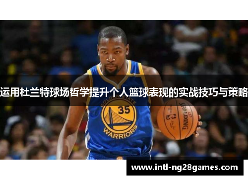运用杜兰特球场哲学提升个人篮球表现的实战技巧与策略