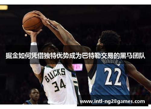 掘金如何凭借独特优势成为巴特勒交易的黑马团队